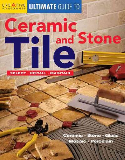 Ultimate Guide to Ceramic & Stone Tile: Select, Install, Maintain