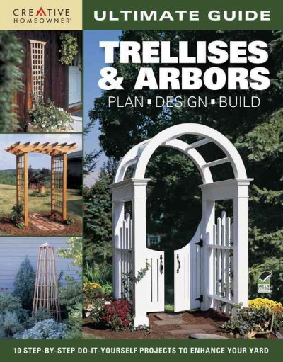 Ultimate Guide: Trellises & Arbors: Plan, Design, Build