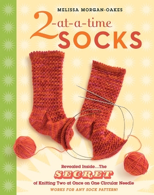 2-at-a-Time Socks: Revealed Inside. . . The Secret of Knitting Two at Once on One Circular  Needle; Works for any Sock Pattern!
