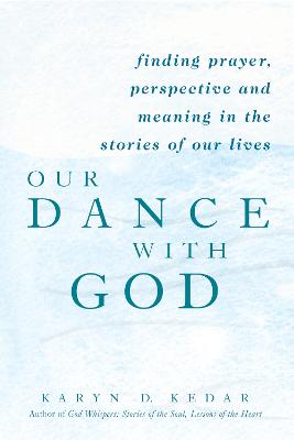 Our Dance with God: Finding Prayer Perspective and Meaning in the Stories of Our Lives