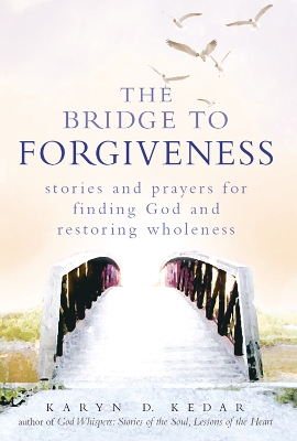 Bridge to Forgiveness: Stories and Prayers for Finding God and Restoring Wholeness