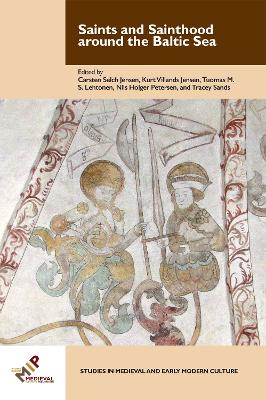 Saints and Sainthood around the Baltic Sea: Identity, Literacy, and Communication in the Middle Ages New edition