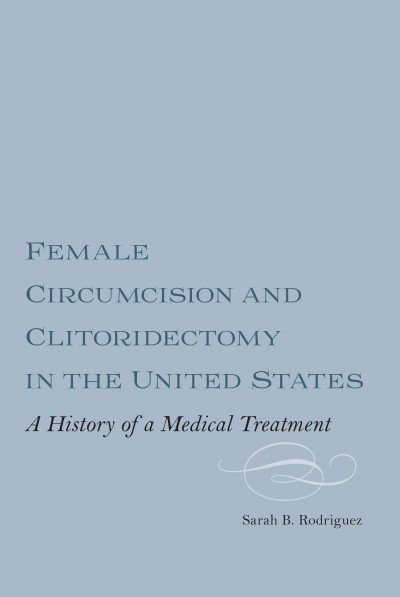 Female Circumcision and Clitoridectomy in the United States: A History of a Medical Treatment