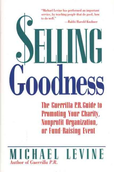 Selling Goodness: The Guerrilla P.R. Guide to Promoting Your Charity, Non-Profit Organization   or Fund-Raising Event