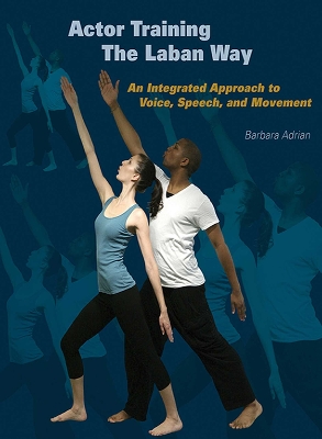 Actor Training the Laban Way: An Integrated Approach to Voice, Speech, and Movement 1st Edition, First Edition