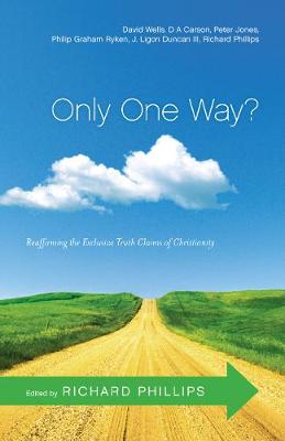 Only One Way?: Reaffirming the Exclusive Truth Claims of Christianity