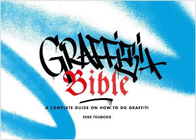 Graffiti Bible: A Complete Guide on How to Do Graffiti: A Complete Guide on How to Do Graffiti