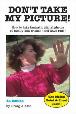 Don't Take My Picture!: The Digital Point & Shoot Guide 4th Revised edition