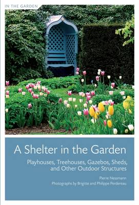 Shelter in the Garden: Playhouses, Treehouses, Gazebos, Sheds, and Other  Outdoor Structures