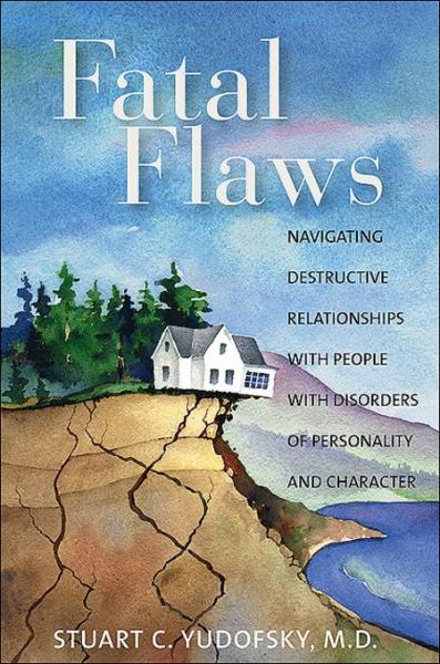 Fatal Flaws: Navigating Destructive Relationships With People With Disorders of Personality and Character