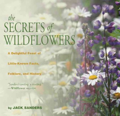 Secrets of Wildflowers: A Delightful Feast of Little-known Facts, Folklore, and History