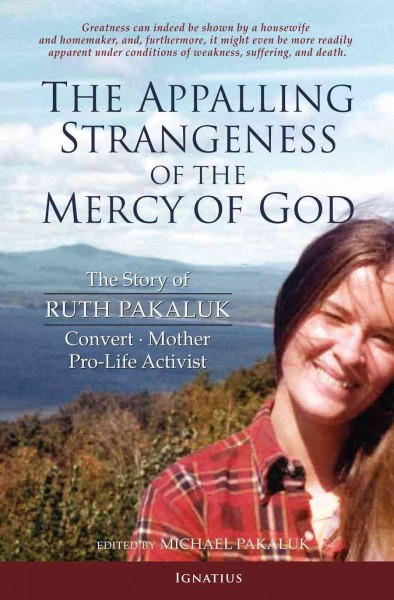Appalling Strangeness of the Mercy of God: The Story of Ruth Pakaluk