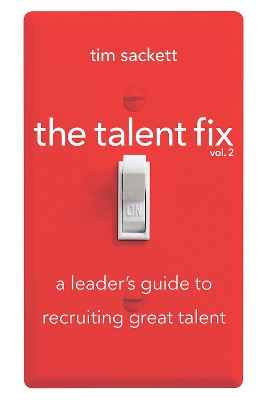 Talent Fix Volume 2: A Leader's Guide to Recruiting Great Talent 2nd Revised edition