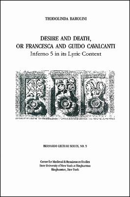 Desire and Death, or Francesca and Guido Cavalcanti: Inferno 5 in Its Lyric  Context: Bernardo Lecture Series, No. 9