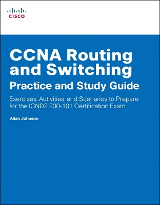 CCNA Routing and Switching Practice and Study Guide: Exercises, Activities and Scenarios to Prepare for the ICND2 200-101  Certification Exam