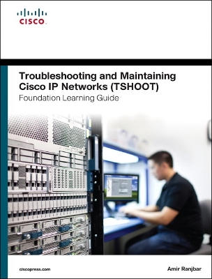 Troubleshooting and Maintaining Cisco IP Networks TSHOOT Foundation Learning  Guide/Cisco Learning Lab Bundle