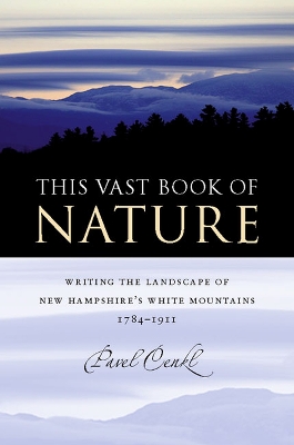 This Vast Book of Nature: Writing the Landscape of New Hampshire's White Mountains, 1784-1911