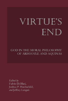 Virtue`s End  God in the Moral Philosophy of Aristotle and Aquinas