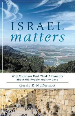 Israel Matters  Why Christians Must Think Differently about the People and  the Land