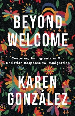 Beyond Welcome  Centering Immigrants in Our Christian Response to Immigration