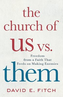 Church of Us vs. Them: Freedom from a Faith That Feeds on Making Enemies