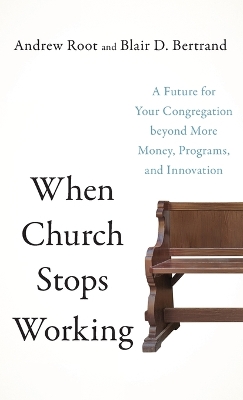 When Church Stops Working: A Future for Your Congregation Beyond More Money, Programs, and Innovation