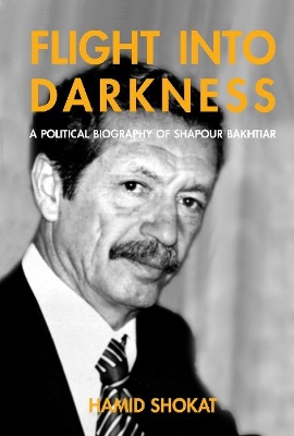 Flight into Darkness: A Political Biography of Shapour Bakhtiar