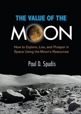 Value of the Moon: How to Explore, Live, and Prosper in Space Using the Moon's Resources