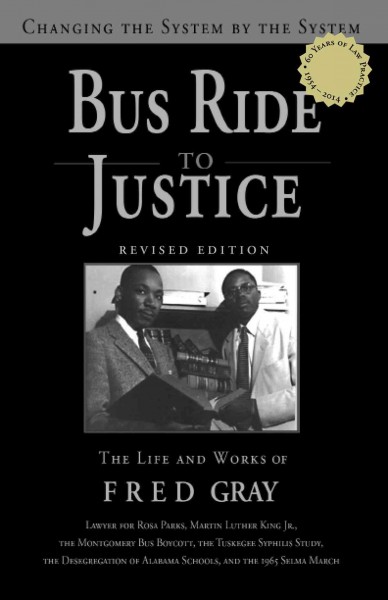 Bus Ride to Justice: Changing the System by the System, the Life and Works of Fred Gray Revised Edition