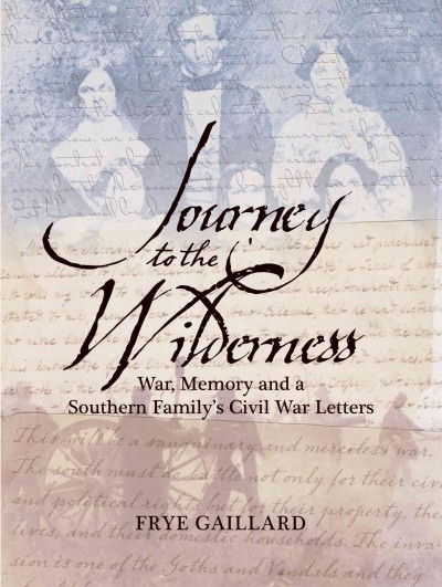 Journey to the Wilderness: War, Memory, and a Southern Family's Civil War Letters