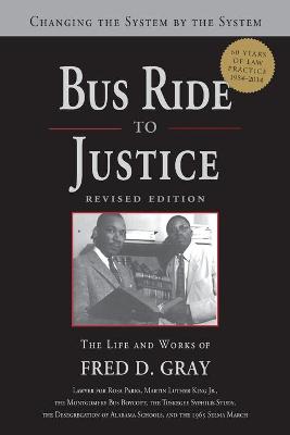 Bus Ride to Justice (Revised Edition): Changing the System by the System, the Life and Works of Fred Gray Revised Edition