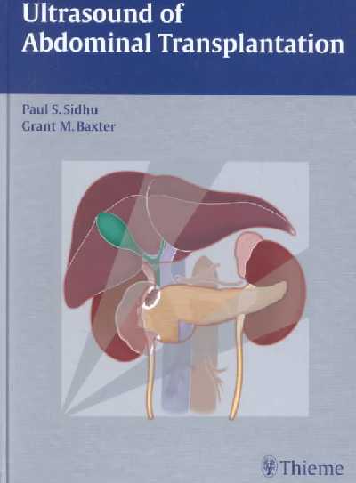 Ultrasound of Abdominal Transplantation / [ Edited by] Paul S. Sidhu, Grant  M. Baxter ; with Contributions by Syed Babar ... [ Et Al.].: Thieme Medical Pub. 333 7th Ave, New York 10001 USA