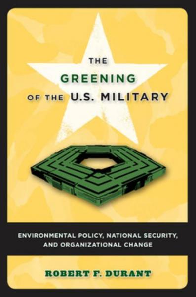 Greening of the U.S. Military: Environmental Policy, National Security, and Organizational Change