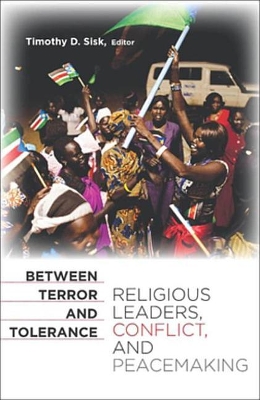 Between Terror and Tolerance: Religious Leaders, Conflict, and Peacemaking