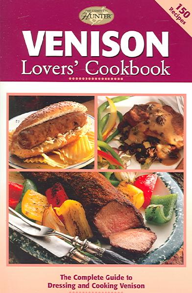 Venison Lovers' Cookbook: The Complete Guide to Dressing and Cooking Venison