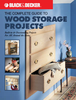 Complete Guide to Wood Storage Projects: Built-in Freestanding Projects for All Around the Home Revised ed.