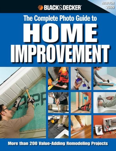Complete Photo Guide to Home Improvement (Black & Decker): More Than 200 Value-Adding Remodeling Projects