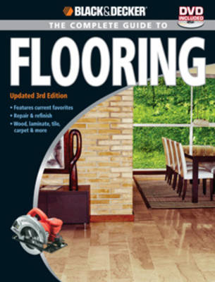 Complete Guide to Flooring (Black & Decker): Updated with New Products & Techniques 3rd edition
