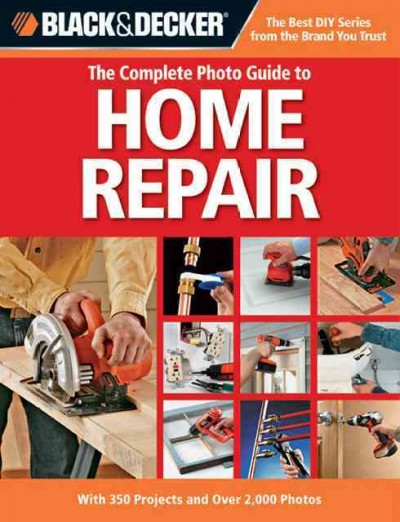 Complete Photo Guide to Home Repair (Black & Decker): With 350 Projects and Over 2,000 Photos