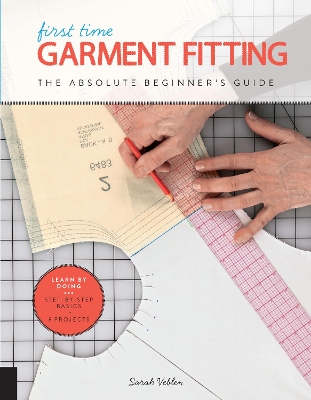 First Time Garment Fitting: The Absolute Beginner's Guide - Learn by Doing * Step-by-Step Basics plus 8  Projects, Volume 6
