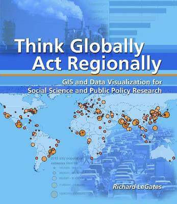 Think Globally, Act Regionally: GIS and Data Visualization for Social Science and Public Policy Research