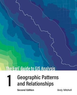 Esri Guide to GIS Analysis, Volume 1: Geographic Patterns and Relationships Second Edition
