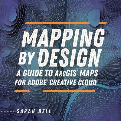 Mapping by Design: A Guide to ArcGIS Maps for Adobe Creative Cloud