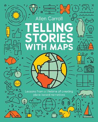 Telling Stories with Maps: Transforming Data into Engaging Visual Stories New edition