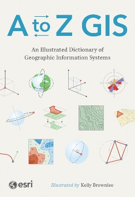 to Z GIS: An Illustrated Dictionary of Geographic Information Systems