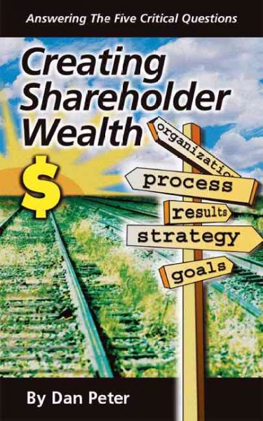 Creating Shareholder Wealth: Answering the Five Critical Questions