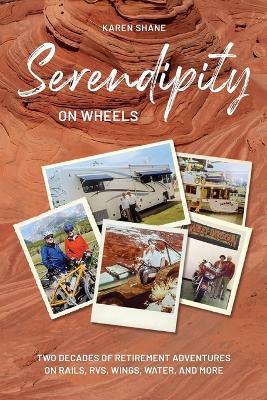 Serendipity on Wheels: Two Decades of Retirement Adventures on Rails, RVs, Wings, Water, and More