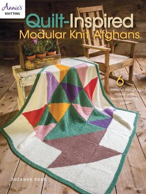 Quilt Inspired Modular Knit Afghans: 6 Colorful Designs Made with Worsted-Weight Yarn!