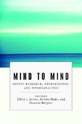 Mind to Mind: Infant Research, Neuroscience, and Psychoanalysis