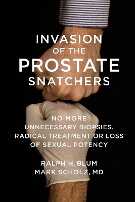 Invasion of the Prostate Snatchers: No More Unnecessary Biopsies, Radical Treatment or Loss of Sexual Potency